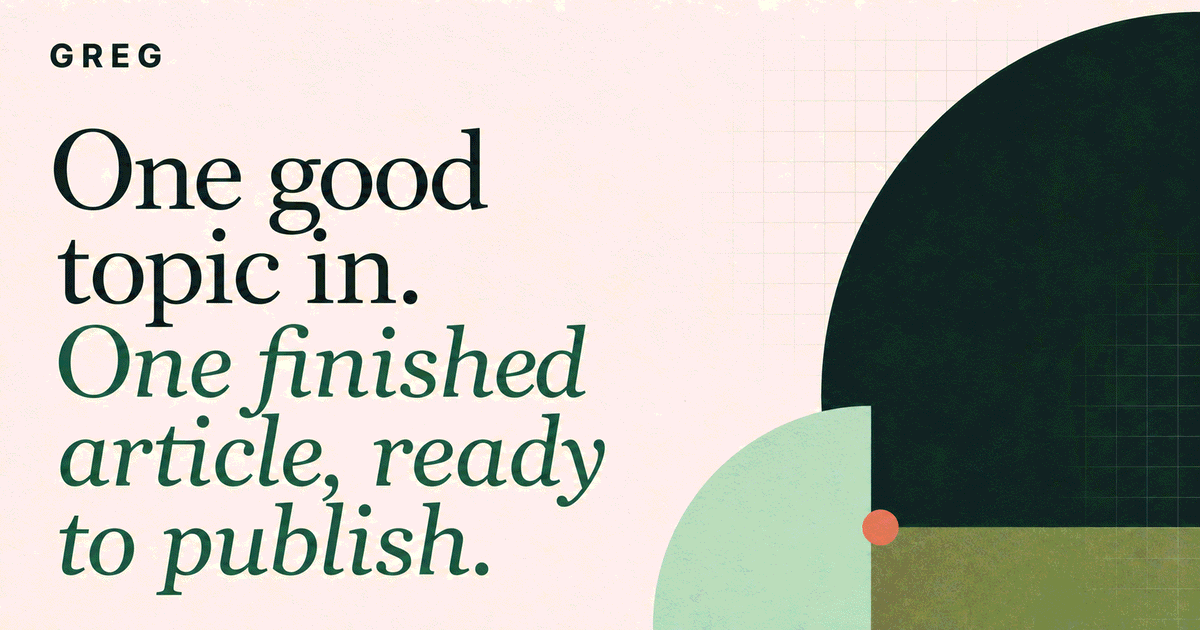 GREG — One good topic in. One finished article, ready to publish.